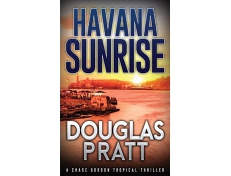 Livro Havana Sunrise A Chase Gordon Tropical Thriller de Douglas Pratt (Inglês)