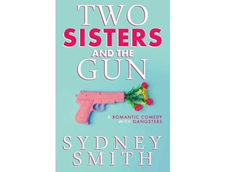 Livro Two Sisters And The Gun A Romantic Comedy With Gangsters De Sydney Smith (inglês)