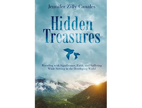 Livro Hidden Treasures Wrestling with Significance Faith and Suffering While Serving in the Developing World de Jennifer Zilly Canales (Inglês)