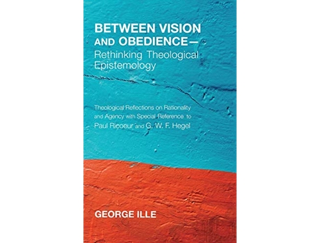 Livro Between Vision and ObedienceRethinking Theological Epistemology de George Ille (Inglês)