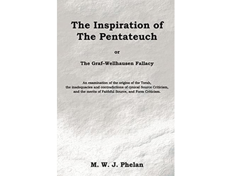 Livro The Inspiration of the Pentateuch Or the GrafWellhausen Fallacy de M W J Phelan (Inglês)