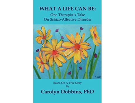 Livro What a Life Can Be One Therapists Take on SchizoAffective Disorder de Carolyn Dobbins Phd (Inglês)