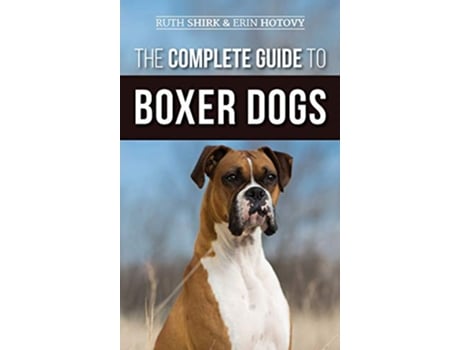 Livro The Complete Guide to Boxer Dogs Choosing Raising Training Feeding Exercising and Loving Your New Boxer Puppy de Ruth Shirk e Erin Hotovy (Inglês - Capa Dura)