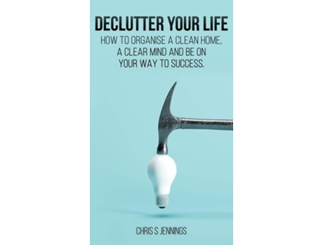 Livro Declutter Your Life How To Organise A Clean Home, A Clear Mind And Be On Your Way To Success De Chris S Jennings (inglês - Capa Dura)
