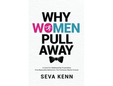Livro WHY WOMEN PULL AWAY A Cure For Relationship Frustration Five Masculine Behaviors The Feminine Wants Forever de Seva Kenn (Inglês)