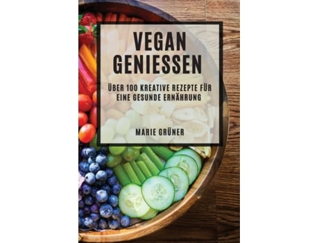 Livro Vegan Genießen Über 100 kreative Rezepte für eine gesunde Ernährung de Marie Grüner (Inglês)