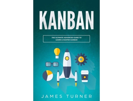 Livro Kanban The Ultimate Beginners Guide To Learn Kanban Step By Step De James Turner (inglês)
