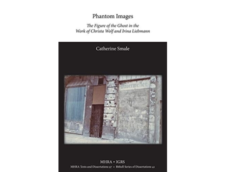 Livro Phantom Images The Figure Of The Ghost In The Work Of Christa Wolf And Irina Liebmann De Catherine Smale (inglês - Capa Dura)