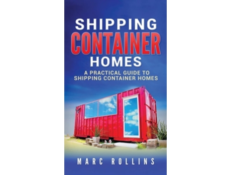 Livro Shipping Container Homes A Practical Guide To Shipping Container Homes De Marc Rollins (inglês - Capa Dura)