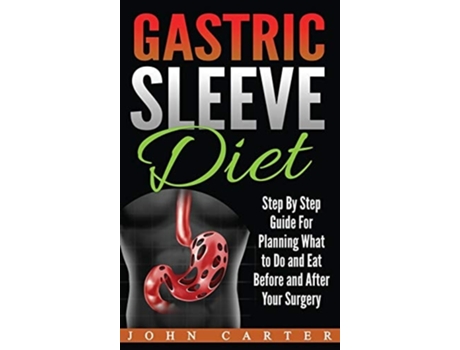 Livro Gastric Sleeve Diet Step By Step Guide For Planning What To Do And Eat Before And After Your Surgery De John Carter (inglês - Capa Dura)