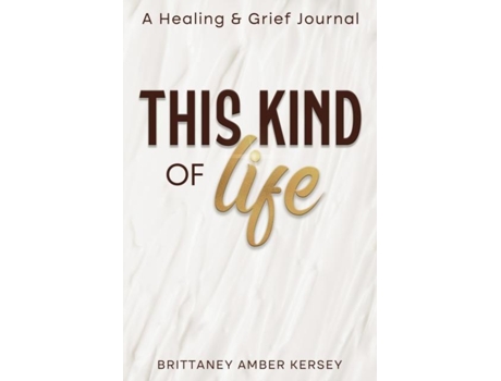 Livro This Kind of Life Healing amp Grief Journal de Brittaney Kersey (Inglês)