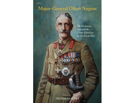 Livro Major-General Oliver Nugent The Irishman who led the Ulster Division in the Great War de Nicholas Perry (Inglês)