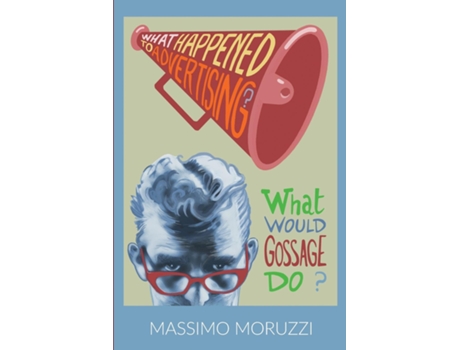 Livro What Happened To Advertising? What Would Gossage Do? De Massimo Moruzzi (inglês)