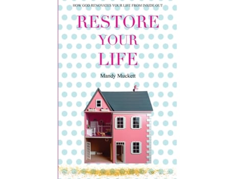 Livro Restore Your Life How God Renovates Us From The Inside Out De Mandy Muckett (inglês)