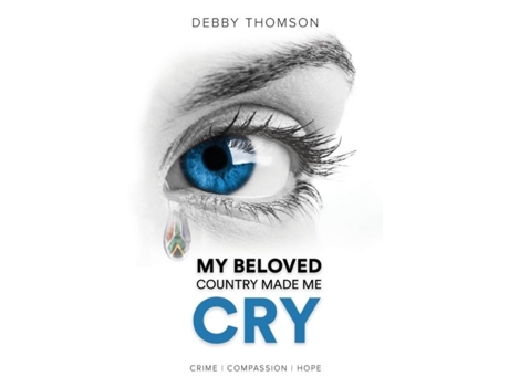 Livro My Beloved Country Made Me Cry Crime, Compassion, Hope De Debby Thomson (inglês)