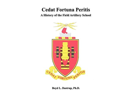 Livro Cedat Fortuna Peritis A History of the Field Artillery School de Boyd L Dastrup Field Artillery School Combat Studies Institute Press (Inglês)