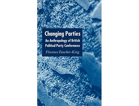Livro Changing Parties An Anthropology of British Political Conferences de F FaucherKing (Inglês)