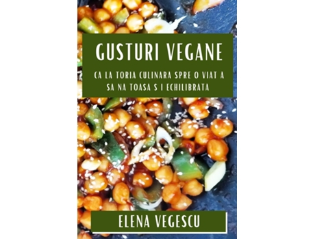 Livro Gusturi Vegane Calatoria Culinara Spre O Via?a Sanatoasa ?i Echilibrata de Elena Vegescu (Inglês)