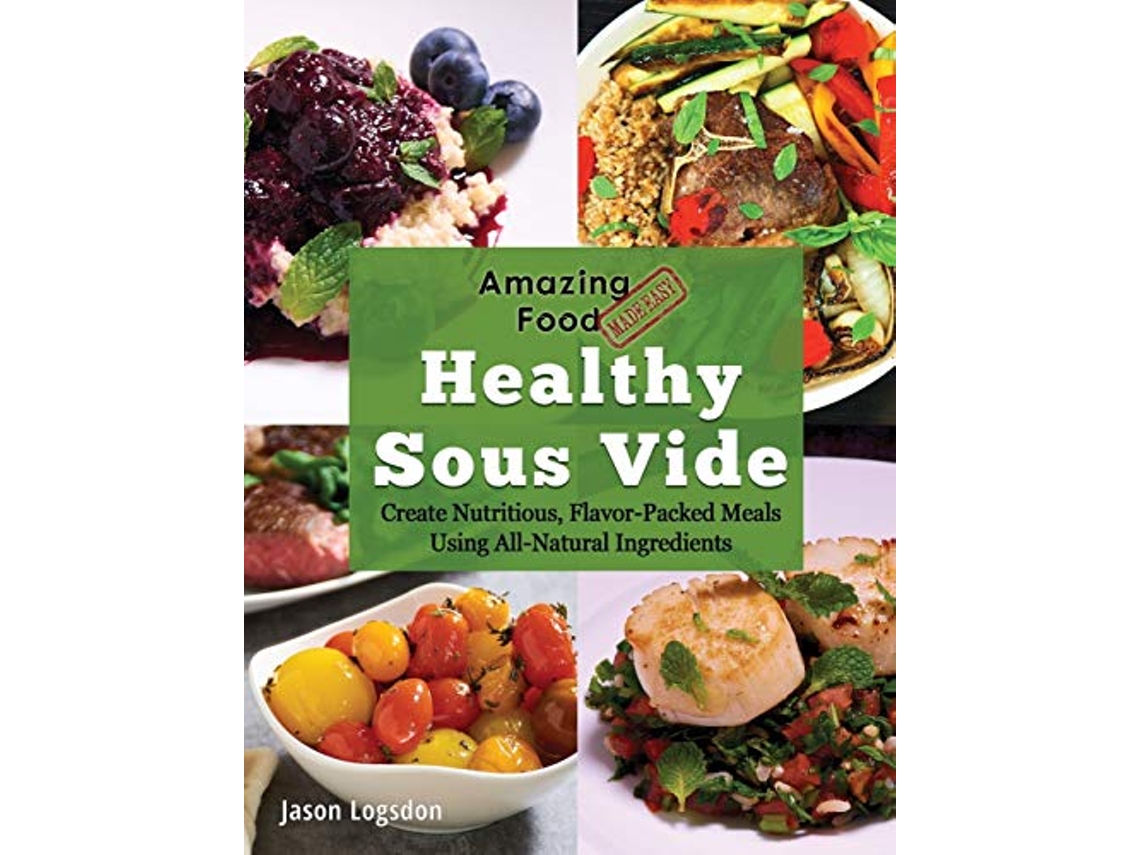 Livro Amazing Food Made Easy Healthy Sous Vide Create Nutritious FlavorPacked Meals Using AllNatural Ingredients de Jason Logsdon (Inglês)