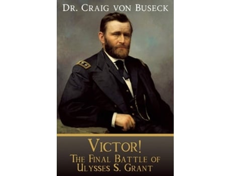 Livro Victor! The Final Battle of Ulysses S. Grant de Craig von Buseck (Inglês)