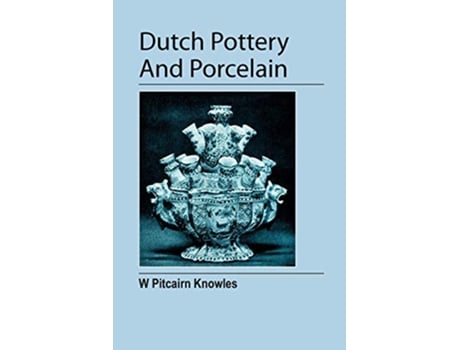Livro Dutch Pottery And Porcelain de William Pitcairn Knowles (Inglês)
