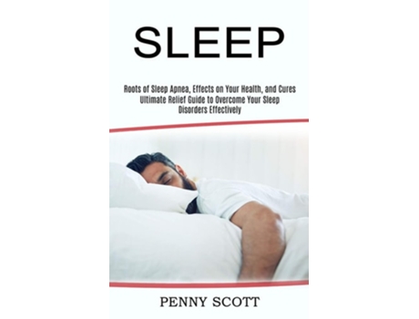 Livro Sleep Ultimate Relief Guide To Overcome Your Sleep Disorders Effectively De Penny Scott (inglês)