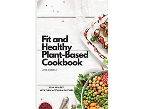 Livro Fit and Healthy PlantBased Cookbook Stay Healthy with These Affordable Recipes de Luke Gorman (Inglês)