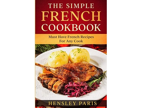 Livro The Simple French Cookbook Must Have French Recipes For Any Cook de Paris Hensley (Inglês)