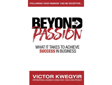Livro Beyond The Passion What It Takes To Achieve Success In Business Pathway to Business Success de Victor Kwegyir (Inglês)