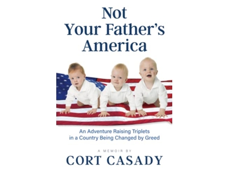 Livro Not Your Father’s America An Adventure Raising Triplets in a Country Being Changed by Greed de Cort Casady (Inglês)