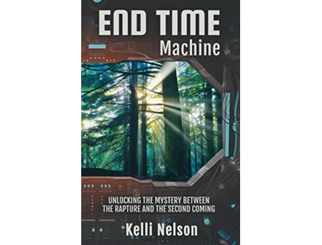 Livro End Time Machine Unlocking the Mystery Between the Rapture and the Second Coming de Kelli Nelson (Inglês)