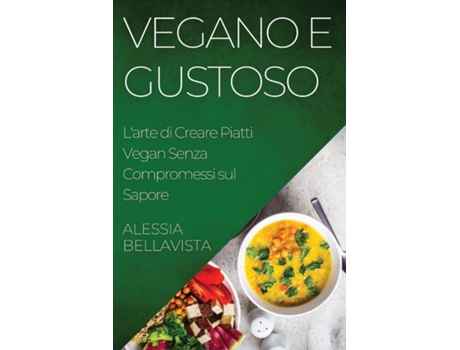 Livro Vegano e Gustoso Larte di Creare Piatti Vegan Senza Compromessi sul Sapore de Alessia Bellavista (Inglês)