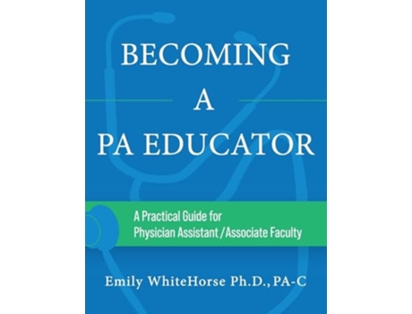 Livro Becoming a PA Educator A Practical Guide for Physician Assistant/Associate Faculty de Emily Whitehorse (Inglês)