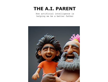 Livro The A.I. Parent How artificial intelligence is helping me become a better father de Kunal Dalal (Inglês - Capa Dura)