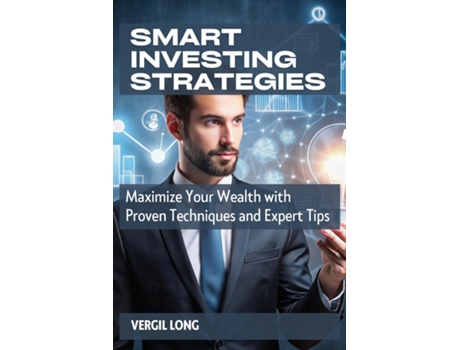 Livro Smart Investing Strategies Maximize Your Wealth with Proven Techniques and Expert Tips de Vergil Long (Inglês)