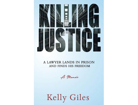 Livro Killing Justice A Lawyer Lands in Prison and Finds his Freedom de Kelly Giles (Inglês)