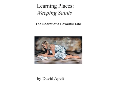 Livro Learning Places Weeping Saints The Secret Of A Powerful Life De David Apelt (inglês)