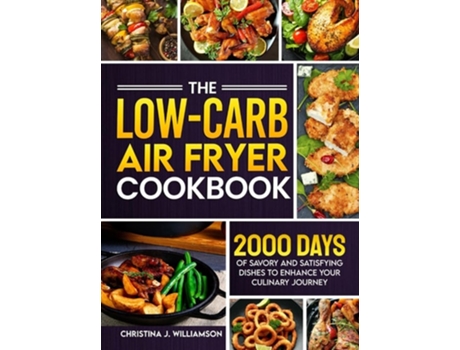 Livro The Low-Carb Air Fryer Cookbook 2000 Days of Savory and Satisfying Dishes to Enhance Your Culinary Journey de Christina J Williamson (Inglês)