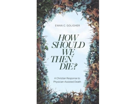 Livro How Should We Then Die? De Ewan C Goligher (inglês)