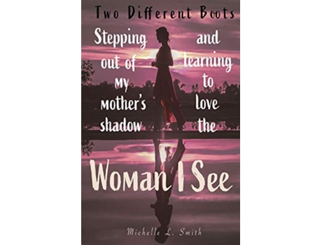 Livro Two Different Boots Stepping Out of My Mothers Shadow and Learning to Love the Woman I See de Michelle L Smith (Inglês)