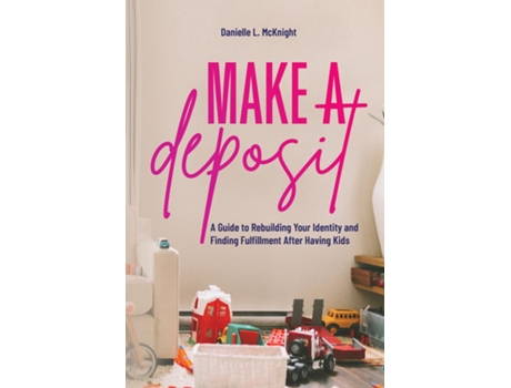 Livro Make a Deposit A Guide to Rebuilding Your Identity and Finding Fulfillment After Having Kids de Mcknight, Danielle et al. (Inglês)