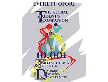 Livro The Global Students Companion 10001 Timeless Themes and Topics for Dialogue Discussion and Debate Practice de Everett Ofori (Inglês)