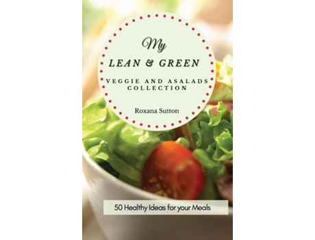Livro My Lean And Green Veggie And Salad Collection 50 Healthy Ideas For Your Meals De Roxana Sutton (inglês)