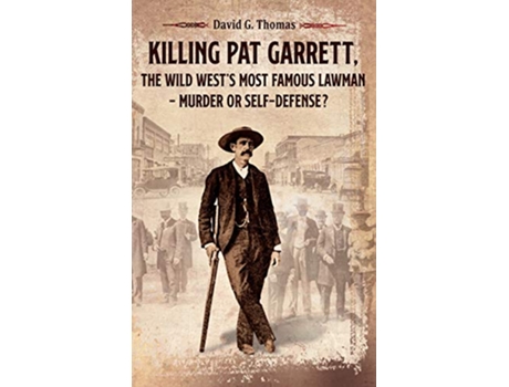 Livro Killing Pat Garrett The Wild Wests Most Famous Lawman Murder or SelfDefense Mesilla Valley History de David G Thomas (Inglês)