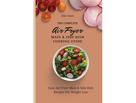 Livro The Complete Air Fryer Main Side Dish Cooking Guide Easy Air Fryer Main Side Dish Recipes For Weight Loss de Ellie Sloan (Inglês)