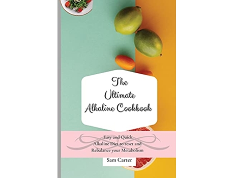 Livro The Ultimate Alkaline Cookbook Easy and Quick Alkaline Diet to Reset and Rebalance your Metabolism de Sam Carter (Inglês)