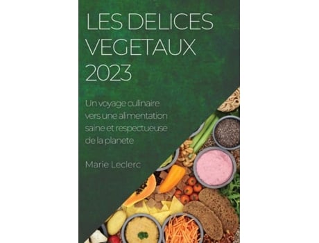 Livro Les delices vegetaux 2023 Un voyage culinaire vers une alimentation saine et respectueuse de la planete de Marie Leclerc (Inglês)