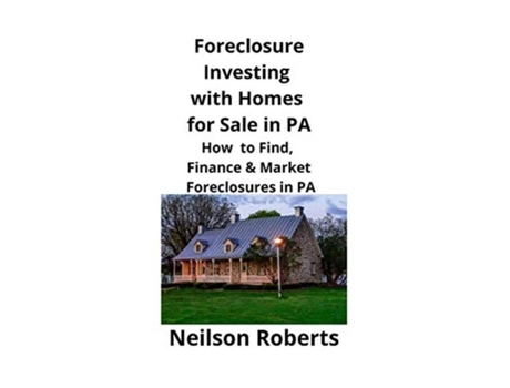 Livro Foreclosure Investing With Homes For Sale In Pa How To Find, Finance Amp Market Foreclosures In Pa De Neilson Roberts (inglês)