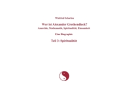 Livro Wer Ist Alexander Grothendieck? Anarchie, Mathematik, Spiritualitat, Einsamkeit Eine Biographie Teil 3 De Winfried Scharlau (alemão)