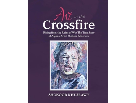 Livro ART IN THE CROSSFIRE Rising From The Ruins Of War The True Story Of Afghan Artist Abdul Shokoor Khusrawy de Abdul Shokoor Khusrawy (Inglês)